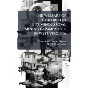 McGill, Nettie Pauline The Welfare of Children in Bituminous Coal Mining Communities in West Virginia McGill, Nettie Pauline The Welfare of Children in Bituminous Coal Mining Communities in West Virginia