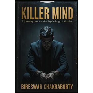 Chakraborty, Bireswar KILLER MIND : A Journey into the Psychology of Murder: A complete book of the psychology, neuroscience, and moral darkness behind murder — uncovering the human brain’s journey from empathy to evil. Chakraborty, Bireswar KILLER MIND : A Journey into the Psychology of Murder: A complete book of the psychology, neuroscience, and moral darkness behind murder — uncovering the human brain’s journey from empathy to evil.