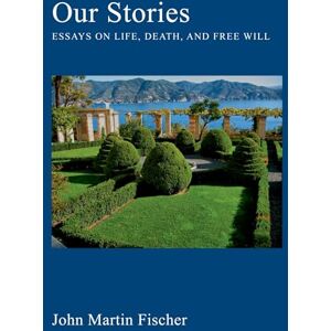 Fischer, John Martin Our Stories : Essays on Life, Death, and Free Will: Essays on Life, Death, and Free Will Fischer, John Martin Our Stories : Essays on Life, Death, and Free Will: Essays on Life, Death, and Free Will