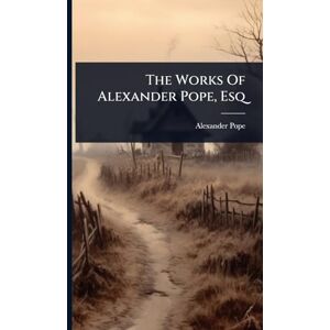 Pope, Alexander The Works Of Alexander Pope, Esq Pope, Alexander The Works Of Alexander Pope, Esq