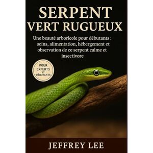 Lee SERPENT VERT RUGUEUX: Une beauté arboricole pour débutants : soins, alimentation, hébergement et observation de ce serpent calme et insectivore Lee SERPENT VERT RUGUEUX: Une beauté arboricole pour débutants : soins, alimentation, hébergement et observation de ce serpent calme et insectivore
