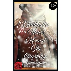 Jacobs, Faith Faithfully Yours Mozart Special Edition: The Courtship (Four-year anniversary version) Jacobs, Faith Faithfully Yours Mozart Special Edition: The Courtship (Four-year anniversary version)