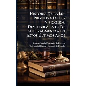 Historia De La Ley Primitiva De Los Visigodos, Descubrimiento De Sus Fragmentos En Estos Últimos Años Historia De La Ley Primitiva De Los Visigodos, Descubrimiento De Sus Fragmentos En Estos Últimos Años