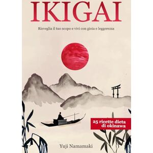 Namamaki, Yuji Ikigai: Risveglia il tuo Scopo e Vivi con Gioia e Leggerezza La Guida Giapponese per Trovare la Felicità e la Realizzazione + 25 ricette "la Dieta di Okinawa" per Vivere 100 Anni Namamaki, Yuji Ikigai: Risveglia il tuo Scopo e Vivi con Gioia e Leggerezza La Guida Giapponese per Trovare la Felicità e la Realizzazione + 25 ricette "la Dieta di Okinawa" per Vivere 100 Anni