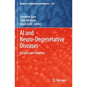 AI and Neuro-Degenerative Diseases: Insights and Solutions: 1131 (Studies in Computational Intelligence, 1131) AI and Neuro-Degenerative Diseases: Insights and Solutions: 1131 (Studies in Computational Intelligence, 1131)