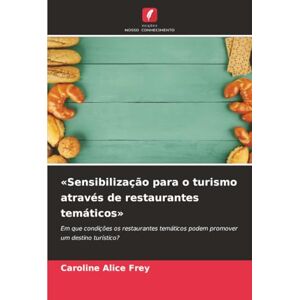 Frey, Caroline Alice «Sensibilização para o turismo através de restaurantes temáticos»: Em que condições os restaurantes temáticos podem promover um destino turístico? Frey, Caroline Alice «Sensibilização para o turismo através de restaurantes temáticos»: Em que condições os restaurantes temáticos podem promover um destino turístico?