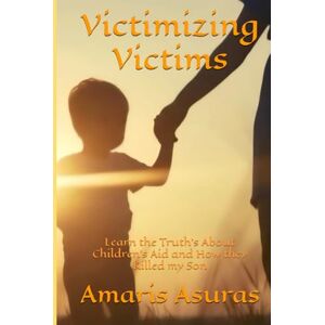 Asuras, Amaris Victimizing Victims: Learn the Truth's About Children's Aid and How they Killed my Son (Heal Your Life and Plan Your Death) Asuras, Amaris Victimizing Victims: Learn the Truth's About Children's Aid and How they Killed my Son (Heal Your Life and Plan Your Death)