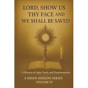 Smith, Allan LORD, SHOW US THY FACE AND WE SHALL BE SAVED: A Mission of Light, Truth, and Transformation (The Sheen Mission Series Devotional Journeys with Archbishop Fulton J. Sheen) Smith, Allan LORD, SHOW US THY FACE AND WE SHALL BE SAVED: A Mission of Light, Truth, and Transformation (The Sheen Mission Series Devotional Journeys with Archbishop Fulton J. Sheen)