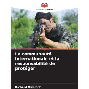 Dwomoh, Richard La communauté internationale et la responsabilité de protéger Dwomoh, Richard La communauté internationale et la responsabilité de protéger