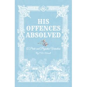 Woods, F.D. His Offences Absolved: A Pride and Prejudice Variation Woods, F.D. His Offences Absolved: A Pride and Prejudice Variation