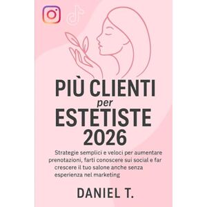 T., Daniel Più Clienti per Estetiste 2026: Strategie semplici e veloci per riempire l’agenda, farti conoscere e far crescere il tuo centro estetico nel 2026. ... per estetiste, onicotecniche e lashmaker. T., Daniel Più Clienti per Estetiste 2026: Strategie semplici e veloci per riempire l’agenda, farti conoscere e far crescere il tuo centro estetico nel 2026. ... per estetiste, onicotecniche e lashmaker.