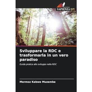 Kabwe Muzembe, Mermoz Sviluppare la RDC e trasformarla in un vero paradiso: Guida pratica allo sviluppo nella RDC Kabwe Muzembe, Mermoz Sviluppare la RDC e trasformarla in un vero paradiso: Guida pratica allo sviluppo nella RDC