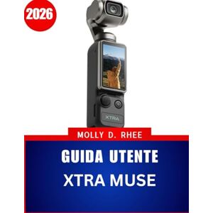 Rhee, Molly D. GUIDA UTENTE XTRA MUSE 2026: Un pratico manuale passo dopo passo con consigli di esperti per padroneggiare il vlogging e le riprese creative per principianti e senior Rhee, Molly D. GUIDA UTENTE XTRA MUSE 2026: Un pratico manuale passo dopo passo con consigli di esperti per padroneggiare il vlogging e le riprese creative per principianti e senior