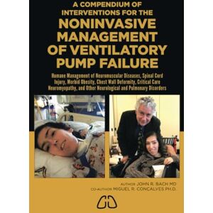 Bach MD, Dr. John Robert Compendium of Interventions for the Noninvasive Management of Ventilatory Pump Failure: For Neuromuscular Diseases, Spinal Cord Injury, Morbid Obesity, and Critical Care Neuromyopathies Bach MD, Dr. John Robert Compendium of Interventions for the Noninvasive Management of Ventilatory Pump Failure: For Neuromuscular Diseases, Spinal Cord Injury, Morbid Obesity, and Critical Care Neuromyopathies