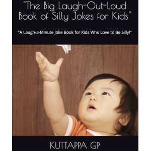 GP, Mr KUTTAPPA The Big Laugh-Out-Loud Book of Silly Jokes for Kids": "A Laugh-a-Minute Joke Book for Kids Who Love to Be Silly! GP, Mr KUTTAPPA The Big Laugh-Out-Loud Book of Silly Jokes for Kids": "A Laugh-a-Minute Joke Book for Kids Who Love to Be Silly!