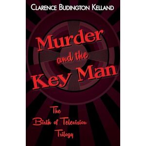 Kelland, Clarence Budington Murder and the Key Man (The Birth of Television Mysteries Trilogy) Kelland, Clarence Budington Murder and the Key Man (The Birth of Television Mysteries Trilogy)