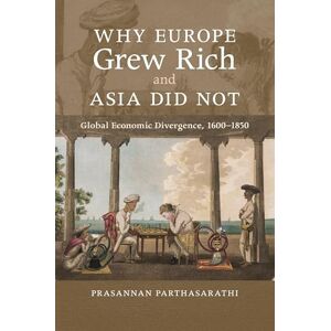 Parthasarathi, Prasannan Why Europe Grew Rich and Asia Did Not: Global Economic Divergence, 1600–1850 Parthasarathi, Prasannan Why Europe Grew Rich and Asia Did Not: Global Economic Divergence, 1600–1850