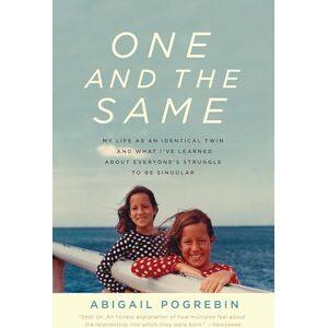 Pogrebin, Abigail One and the Same: My Life as an Identical Twin and What I've Learned About Everyone's Struggle to Be Singular Pogrebin, Abigail One and the Same: My Life as an Identical Twin and What I've Learned About Everyone's Struggle to Be Singular