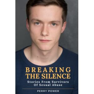 Power, Perry Breaking The Silence: Stories From Survivors Of Sexual Abuse Power, Perry Breaking The Silence: Stories From Survivors Of Sexual Abuse