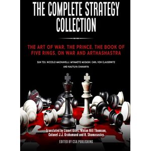 Sun The Complete Strategy Collection: The Art of War, The Prince, The Book of Five Rings, On War and Arthashastra Sun The Complete Strategy Collection: The Art of War, The Prince, The Book of Five Rings, On War and Arthashastra