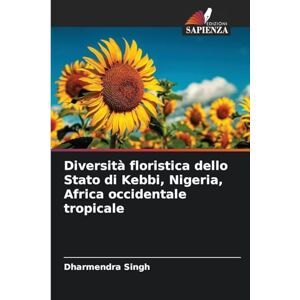 Singh, Dharmendra Diversità floristica dello Stato di Kebbi, Nigeria, Africa occidentale tropicale Singh, Dharmendra Diversità floristica dello Stato di Kebbi, Nigeria, Africa occidentale tropicale