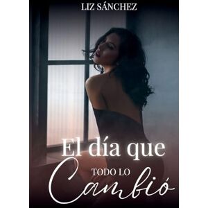 Sánchez, Liz El día que todo lo cambio Sánchez, Liz El día que todo lo cambio