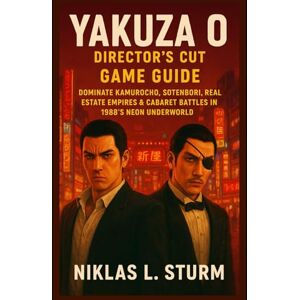 Sturm, Niklas L. Yakuza 0: Director’s Cut Game Guide: Dominate Kamurocho, Sotenbori, Real Estate Empires & Cabaret Battles in 1988’s Neon Underworld (Dragons Reborn: The Soul of Yakuza Kiwami) Sturm, Niklas L. Yakuza 0: Director’s Cut Game Guide: Dominate Kamurocho, Sotenbori, Real Estate Empires & Cabaret Battles in 1988’s Neon Underworld (Dragons Reborn: The Soul of Yakuza Kiwami)