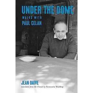 Daive, Jean Under the Dome: Walks with Paul Celan Daive, Jean Under the Dome: Walks with Paul Celan