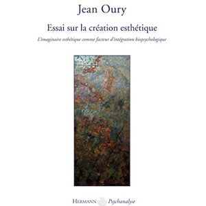 Oury, Jean Essai sur la création esthétique: L'imaginaire esthétique comme facteur d'intégration biopsychologique (HR.HERMAN.PSYCH) Oury, Jean Essai sur la création esthétique: L'imaginaire esthétique comme facteur d'intégration biopsychologique (HR.HERMAN.PSYCH)