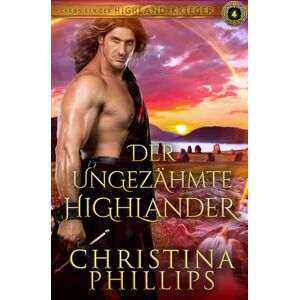 Philips Der ungezähmte Highlander: Eine schottische mittelalterliche Romanze (Chroniken der Highland-Krieger) Philips Der ungezähmte Highlander: Eine schottische mittelalterliche Romanze (Chroniken der Highland-Krieger)