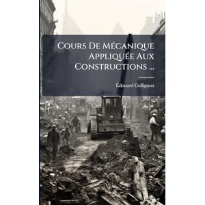 Collignon, Ãdouard Cours De MÃ(c)canique AppliquÃ(c)e Aux Constructions ... Collignon, Ãdouard Cours De MÃ(c)canique AppliquÃ(c)e Aux Constructions ...