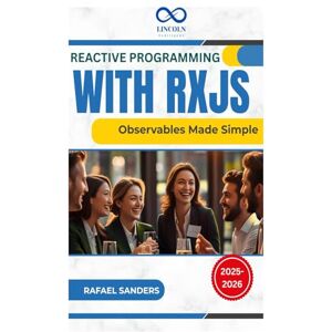 SANDERS, RAFAEL Reactive Programming with RxJS: Observables Made Simple SANDERS, RAFAEL Reactive Programming with RxJS: Observables Made Simple