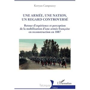 Campourcy, Kerryan Une armée, une nation, un regard controversé: Retour d’expérience et perception de la mobilisation d’une armée française en reconstruction en 1887 Campourcy, Kerryan Une armée, une nation, un regard controversé: Retour d’expérience et perception de la mobilisation d’une armée française en reconstruction en 1887