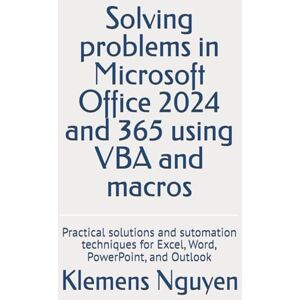 Nguyen, Klemens Solving problems in Microsoft Office 2024 and 365 using VBA and macros: Practical solutions and sutomation techniques for Excel, Word, PowerPoint, and Outlook: 19 (VBA & macros) Nguyen, Klemens Solving problems in Microsoft Office 2024 and 365 using VBA and macros: Practical solutions and sutomation techniques for Excel, Word, PowerPoint, and Outlook: 19 (VBA & macros)