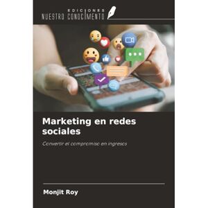 Roy, Monjit Marketing en redes sociales: Convertir el compromiso en ingresos Roy, Monjit Marketing en redes sociales: Convertir el compromiso en ingresos