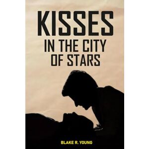 YOUNG, BLAKE RAY Kisses in the City of Stars: A Moving Love Story Where Every Kiss in Paris Holds a Secret, a Promise, and a Destiny YOUNG, BLAKE RAY Kisses in the City of Stars: A Moving Love Story Where Every Kiss in Paris Holds a Secret, a Promise, and a Destiny