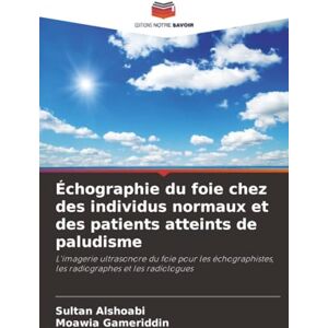 Alshoabi, Sultan Échographie du foie chez des individus normaux et des patients atteints de paludisme: L'imagerie ultrasonore du foie pour les échographistes, les radiographes et les radiologues Alshoabi, Sultan Échographie du foie chez des individus normaux et des patients atteints de paludisme: L'imagerie ultrasonore du foie pour les échographistes, les radiographes et les radiologues