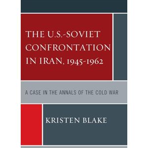 Blake, Kristen The U.S.-Soviet Confrontation in Iran, 1945-1962: A Case in the Annals of the Cold War Blake, Kristen The U.S.-Soviet Confrontation in Iran, 1945-1962: A Case in the Annals of the Cold War
