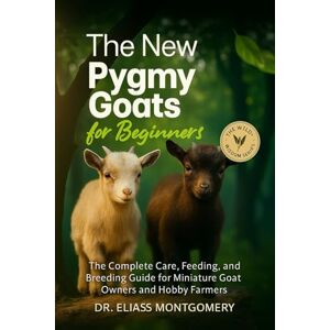 MONTGOMERY, DR. ELIAS The New Pygmy Goats: The Complete Care, Feeding, and Breeding Guide for Miniature Goat Owners and Hobby Farmers MONTGOMERY, DR. ELIAS The New Pygmy Goats: The Complete Care, Feeding, and Breeding Guide for Miniature Goat Owners and Hobby Farmers