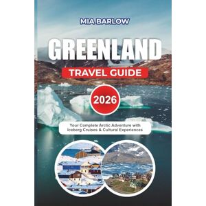 BARLOW, MIA GREENLAND TRAVEL GUIDE 2026: Your Complete Arctic Adventure with Iceberg Cruises & Cultural Experiences BARLOW, MIA GREENLAND TRAVEL GUIDE 2026: Your Complete Arctic Adventure with Iceberg Cruises & Cultural Experiences