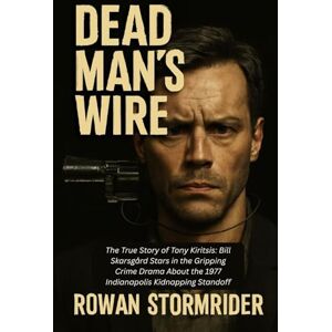 Stormrider, Rowan Dead Man’s Wire: The Shocking True Story of Tony Kiritsis: How One Man Wired a Shotgun to Himself and Held America Captive in a Deadly Hostage Standoff Stormrider, Rowan Dead Man’s Wire: The Shocking True Story of Tony Kiritsis: How One Man Wired a Shotgun to Himself and Held America Captive in a Deadly Hostage Standoff