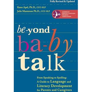 Apel Ph.D., Kenn Beyond Baby Talk: From Speaking to Spelling: A Guide to Language and Literacy Development for Parents and Caregivers Apel Ph.D., Kenn Beyond Baby Talk: From Speaking to Spelling: A Guide to Language and Literacy Development for Parents and Caregivers