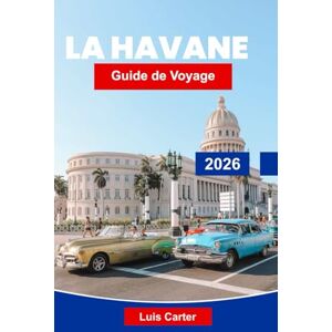 Carter, Luis La Havane Guide de voyage 2026: Découvrez les rues coloniales, les rythmes des Caraïbes et le charme vintage Carter, Luis La Havane Guide de voyage 2026: Découvrez les rues coloniales, les rythmes des Caraïbes et le charme vintage