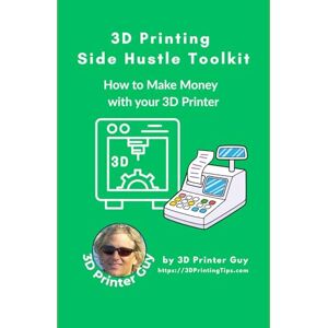 Printer Guy, 3D 3D Printing Side Hustle Toolkit: How to Make Money with your 3D Printer (Beginner's Tutorials to 3D Printing) Printer Guy, 3D 3D Printing Side Hustle Toolkit: How to Make Money with your 3D Printer (Beginner's Tutorials to 3D Printing)