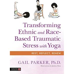 Parker, Gail Transforming Ethnic and Race-Based Traumatic Stress with Yoga Parker, Gail Transforming Ethnic and Race-Based Traumatic Stress with Yoga