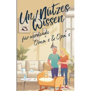 Dotzler, Sabrina Unnützes Wissen für werdende Oma´s & Opa´s: perfektes Geschenk für Oma, Opa, Großeltern zur Geburt Dotzler, Sabrina Unnützes Wissen für werdende Oma´s & Opa´s: perfektes Geschenk für Oma, Opa, Großeltern zur Geburt