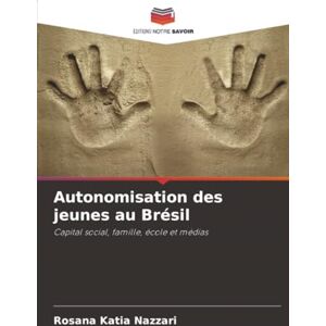 Nazzari, Rosana Katia Autonomisation des jeunes au Brésil: Capital social, famille, école et médias Nazzari, Rosana Katia Autonomisation des jeunes au Brésil: Capital social, famille, école et médias