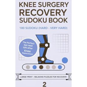 Bright, Laurie Knee Surgery Recovery Sudoku Book: 180 Sudoku (Hard-Very Hard) for Knee Surgery Recovery—One Puzzle per Page with Solutions—The Perfect Get-Well Gift After Knee Replacement—Volum 2 Bright, Laurie Knee Surgery Recovery Sudoku Book: 180 Sudoku (Hard-Very Hard) for Knee Surgery Recovery—One Puzzle per Page with Solutions—The Perfect Get-Well Gift After Knee Replacement—Volum 2