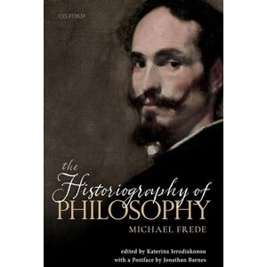 Frede, Michael The Historiography of Philosophy: with a Postface by Jonathan Barnes Frede, Michael The Historiography of Philosophy: with a Postface by Jonathan Barnes