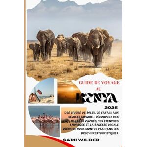WILDER, SAMI GUIDE DE VOYAGE AU KENYA 2025: Des levers de soleil de safari aux secrets swahili : découvrez des villages cachés, des étendues sauvages et la sagesse ... montre pas dans les brochures touristiques. WILDER, SAMI GUIDE DE VOYAGE AU KENYA 2025: Des levers de soleil de safari aux secrets swahili : découvrez des villages cachés, des étendues sauvages et la sagesse ... montre pas dans les brochures touristiques.